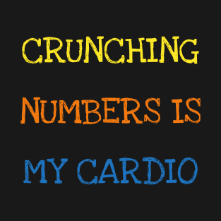 Crunching Numbers Is My Cardio Funny Accountant Maths Geek T-Shirt T-Shirt