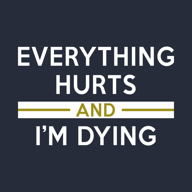 EVERYTHING HURTS AND I'M DYING by WittyFox