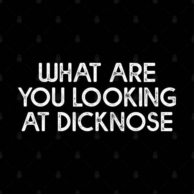 What Are You Looking At Dicknose by NotoriousMedia