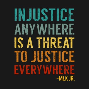 Injustice anywhere is a threat to justice everywhere T-Shirt