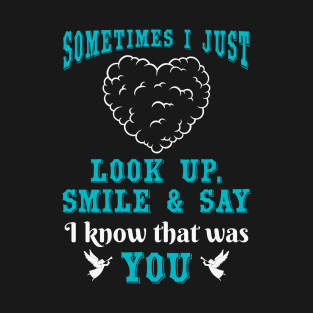 Sometimes I Just Look Up, Smile and Say I Know that was You T-Shirt