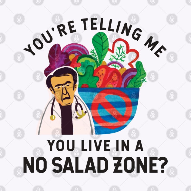 Dr Now You're Telling Me You Live In A No Salad Zone? by shi-RLY designs