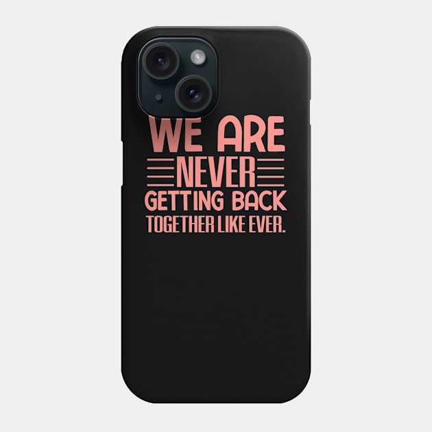 We are never getting back together like ever Phone Case by badrianovic