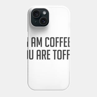 Funny coffee lover quote I am coffee you are toffee Phone Case