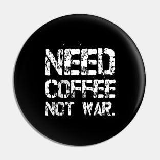 Need Coffee not War Pin