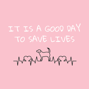 It Is A Good Day To Save Lives - Dog T-Shirt