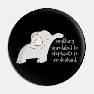 Anything Unrelated to Elephants is Irrelephant Pin