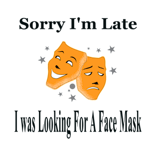 Sorry I'm Late, I was Looking For A Face Mask T-Shirt