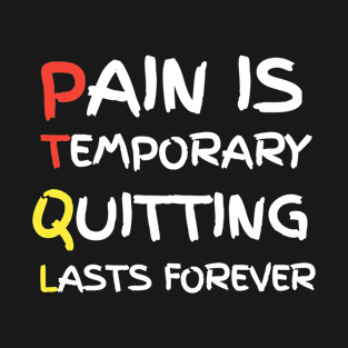 Pain Is Temporary Quitting Lasts Forever T-Shirt