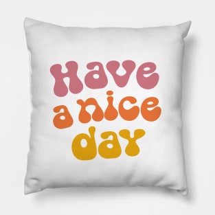 Have a nice day Pillow