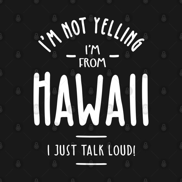 I'm Not Yelling! I'm From Hawaii I Just Talk Loud! by cidolopez