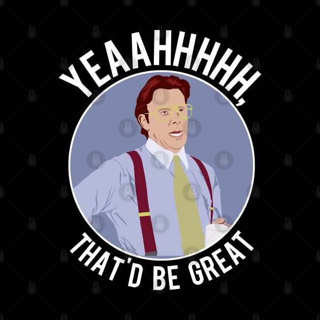 That'd Be Great. by PopCultureShirts