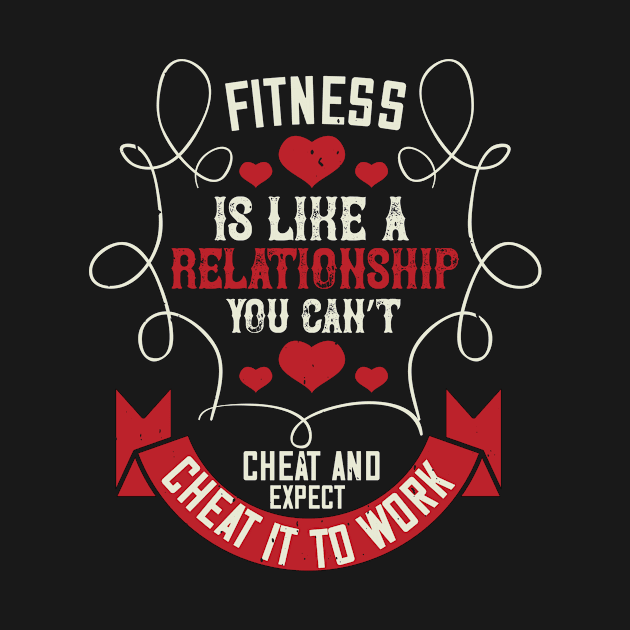 Fitness Is Like A Relationship. You Can’t Cheat And Expect It To Work by APuzzleOfTShirts