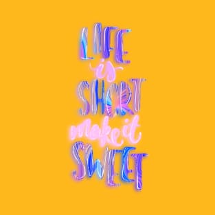 Life is short make it sweet 6 T-Shirt