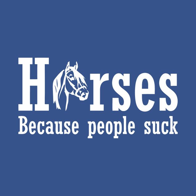 Horses Because People Suck - Horses Because People Suck - T-Shirt