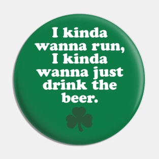 St. Patrick's Day Running - I Kinda Wanna Run, I Kinda Wanna Just Drink The Beer Pin