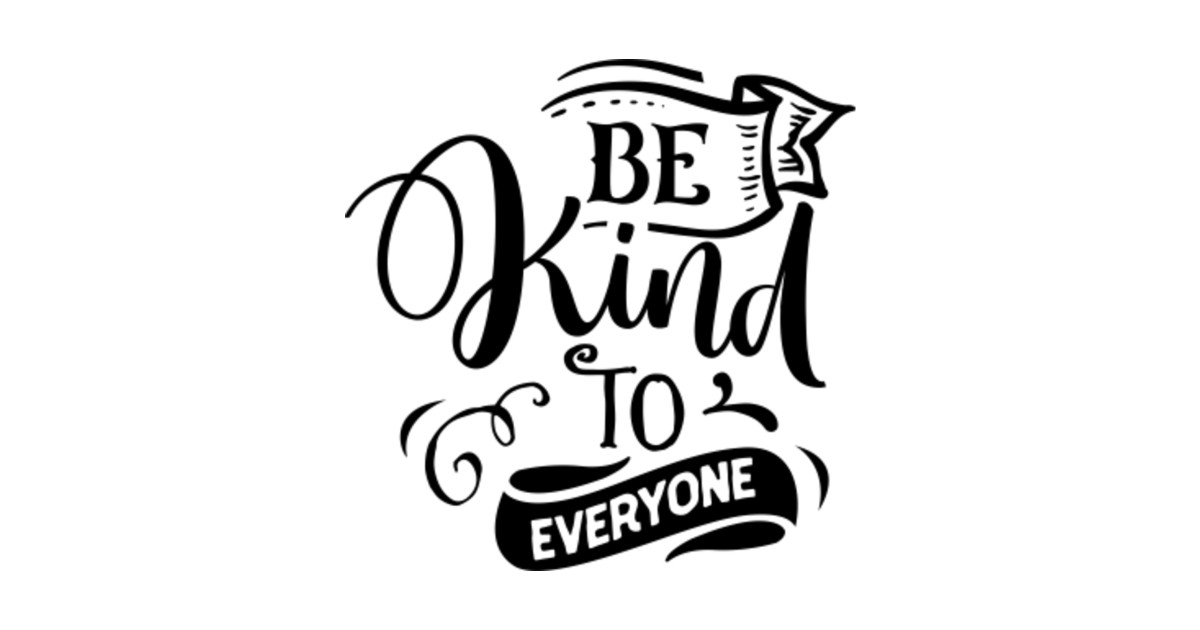 Be Kind To Everyone - Kindness - T-Shirt | TeePublic