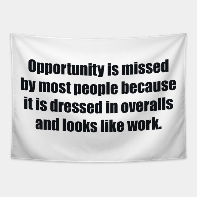 Opportunity is missed by most people because it is dressed in overalls and looks like work Tapestry by BL4CK&WH1TE 