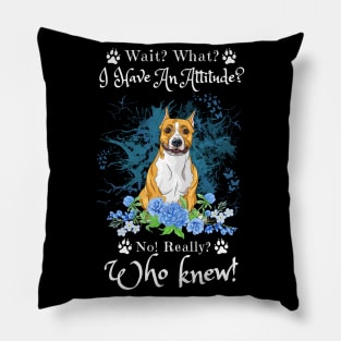 Wait What I Have An Attitude No Really Who Knew, Funny American Staffordshire Sayings Pillow