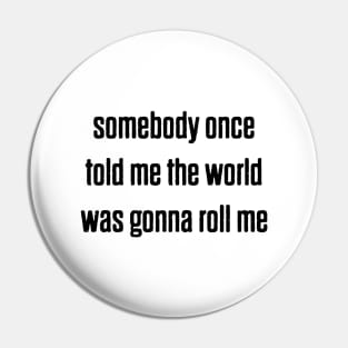 somebody once told me Pin