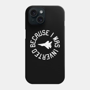 Because i Was Inverted Phone Case