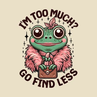 I'm Too Much Go Find Less T-Shirt