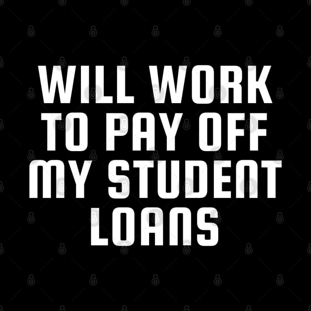 Funny Will Work To Pay Off My Student Loans College Graduation Debt by kaden.nysti