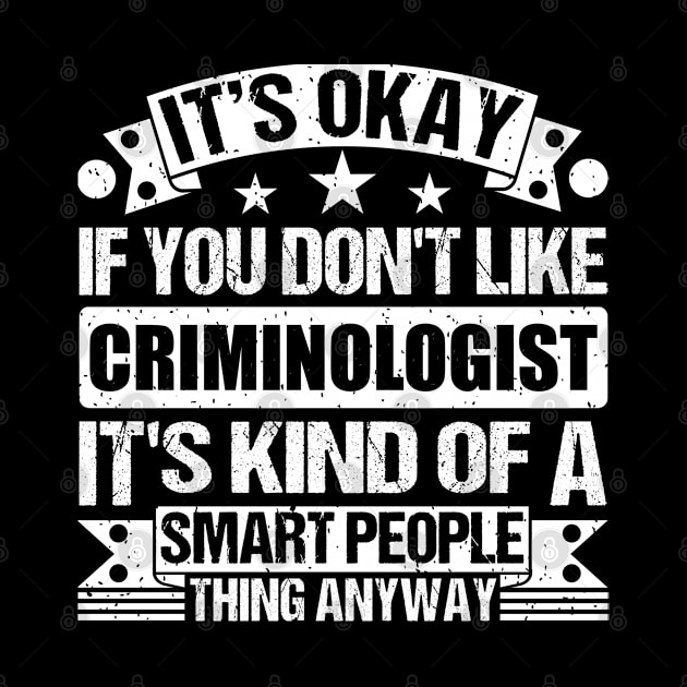 It's Okay If You Don't Like Criminologist It's Kind Of A Smart People Thing Anyway Criminologist Lover by Benzii-shop 