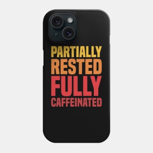 Partially Rested Fully Caffeinated - Coffee Phone Case