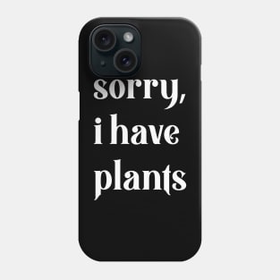 sorry, i have plants Phone Case