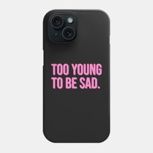 Too Young to be Sad. Phone Case