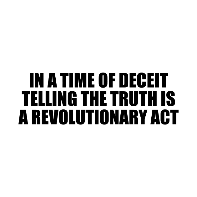 In a time of deceit telling the truth is a revolutionary act by D1FF3R3NT