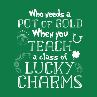Who needs a pot of gold, teach class of lucky Charms Teacher T-Shirt