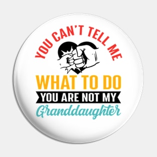 You Can't Tell Me What To Do You Are Not My Granddaughter Pin