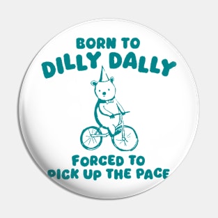 Born To Dilly Dally Forced To Pick Up The Pace Pin