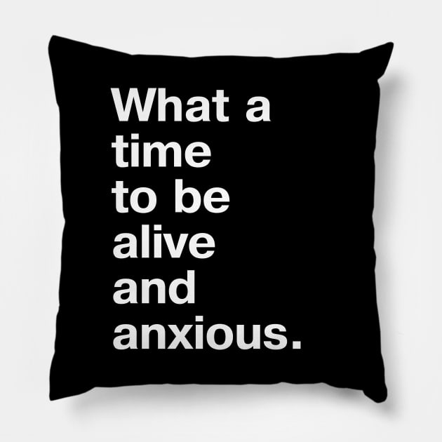 What a time to be alive and anxious. Pillow by TheBestWords