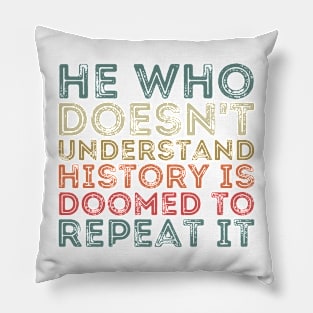 He Who Doesn't Understand History Is Doomed To Repeat It Pillow