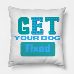 Get Your Dog Fixed Pillow