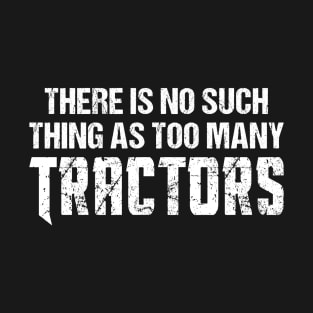 Tractor lover Farmer No Such Thing as Too Many Tractors T-Shirt