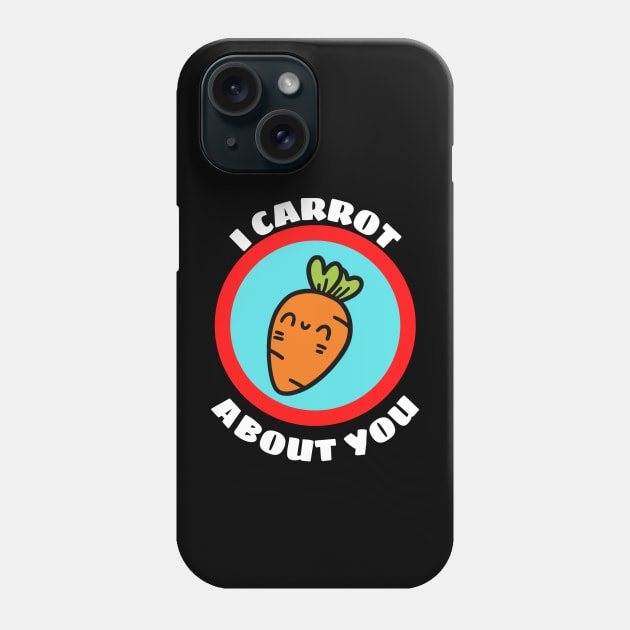 I Carrot About You - Carrot Pun Phone Case by Allthingspunny