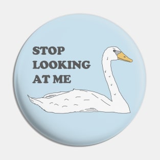 Swan - Stop Looking At Me Pin