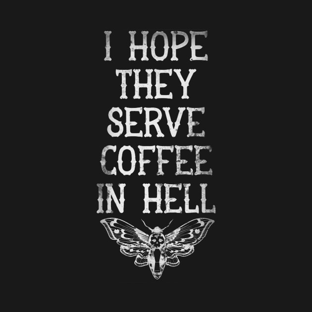 I Hope They Serve Coffee In Hell by DeathMothCoffee