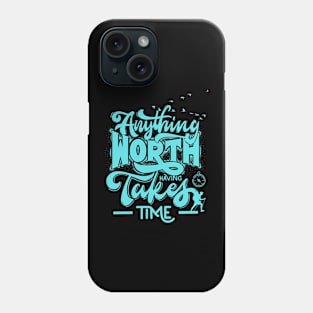 anything worth having takes time Phone Case