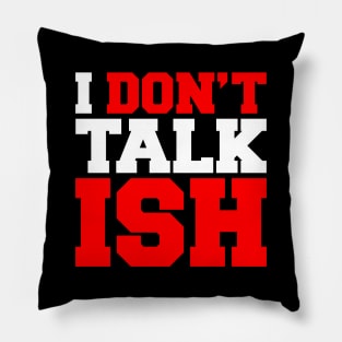 I Don't Talk ISH Pillow