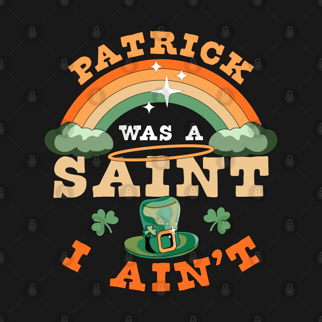 Patrick Was A Saint I Ain't Funny St Patrick's Day Retro by OrangeMonkeyArt