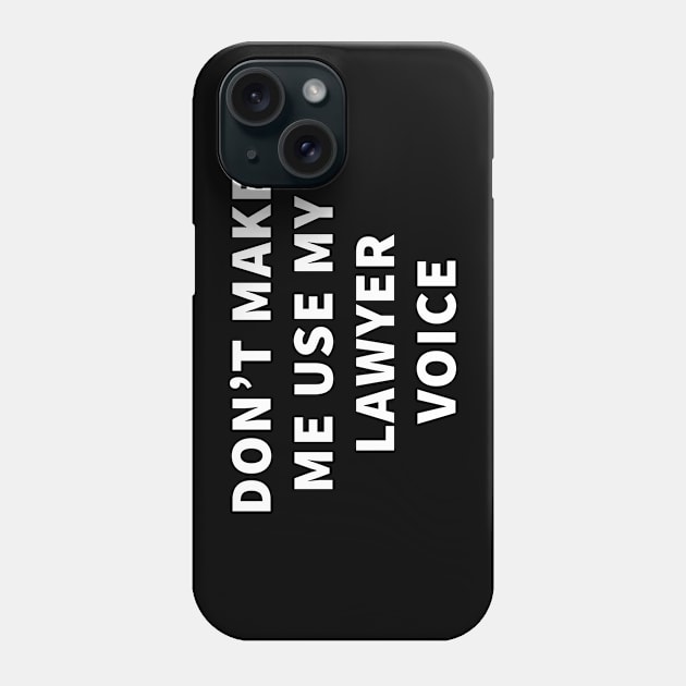 Don't Make Me Use My Lawyer Voice Phone Case by teegear