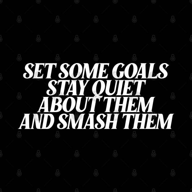 set some goals stay quiet about them and smash them by Ericokore