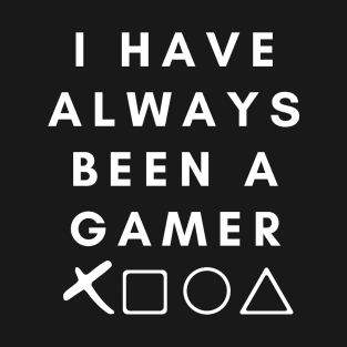 I Have Always Been A Gamer T-Shirt