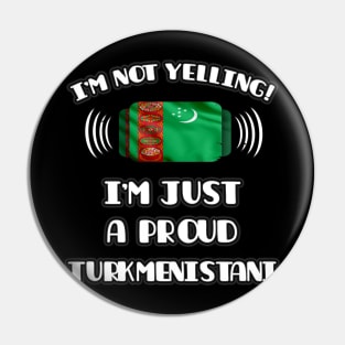 I'm Not Yelling I'm A Proud Turkmenistani - Gift for Turkmenistani With Roots From Turkmenistan Pin