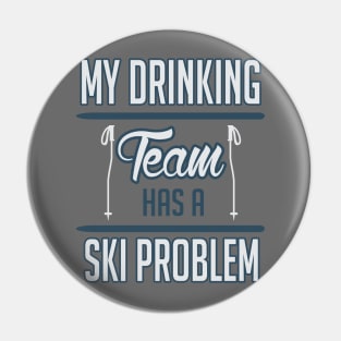 My drinking Team has a ski problem Pin